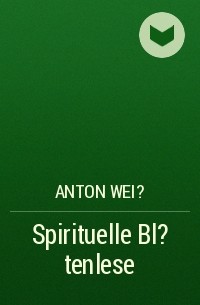 Anton Wei? - Spirituelle Bl?tenlese