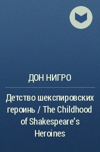 Дон Нигро - Детство шекспировских героинь / The Childhood of Shakespeare’s Heroines