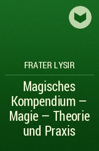 Frater LYSIR - Magisches Kompendium - Magie - Theorie und Praxis