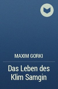 Maxim Gorki - Das Leben des Klim Samgin
