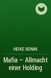 Heike Bonin - Mafia - Allmacht einer Holding