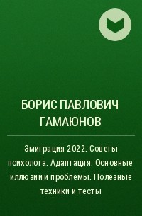 Борис Павлович Гамаюнов - Эмиграция 2022. Советы психолога. Адаптация. Основные иллюзии и проблемы. Полезные техники и тесты