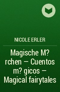 Nicole Erler - Magische M?rchen - Cuentos m?gicos - Magical fairytales