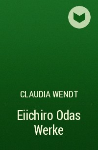 Claudia Wendt - Eiichiro Odas Werke