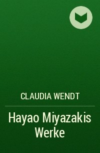 Claudia Wendt - Hayao Miyazakis Werke