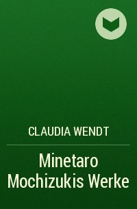 Claudia Wendt - Minetaro Mochizukis Werke