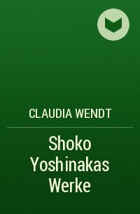 Claudia Wendt - Shoko Yoshinakas Werke