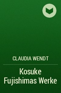 Claudia Wendt - Kosuke Fujishimas Werke
