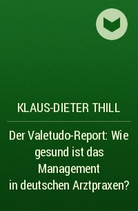 Klaus-Dieter Thill - Der Valetudo-Report: Wie gesund ist das Management in deutschen Arztpraxen?