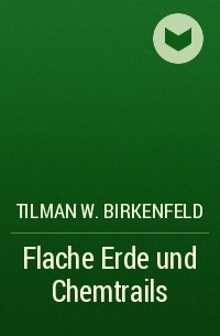 Tilman W. Birkenfeld - Flache Erde und Chemtrails