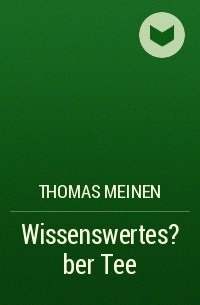 Thomas Meinen - Wissenswertes ?ber Tee