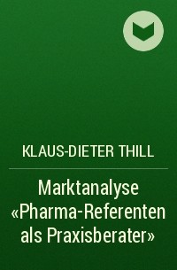 Klaus-Dieter Thill - Marktanalyse "Pharma-Referenten als Praxisberater"