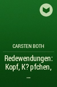 Carsten Both - Redewendungen: Kopf, K?pfchen, ...