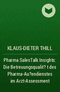 Klaus-Dieter Thill - Pharma SalesTalk Insights: Die Betreuungsqualit?t des Pharma-Au?endienstes im Arzt-Assessment
