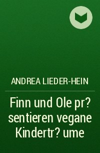 Andrea Lieder-Hein - Finn und Ole pr?sentieren vegane Kindertr?ume