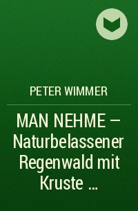 Peter Wimmer - MAN NEHME - Naturbelassener Regenwald mit Kruste ...