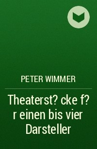 Peter Wimmer - Theaterst?cke f?r einen bis vier Darsteller