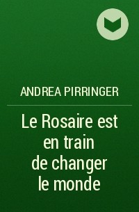 Andrea Pirringer - Le Rosaire est en train de changer le monde