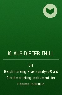 Klaus-Dieter Thill - Die Benchmarking-Praxisanalyse© als Direktmarketing-Instrument der Pharma-Industrie