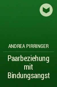Andrea Pirringer - Paarbeziehung mit Bindungsangst