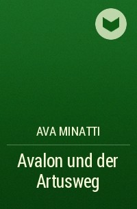 Ava Minatti - Avalon und der Artusweg