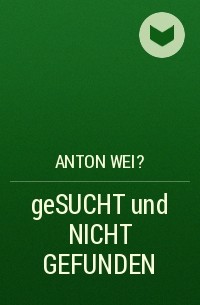 Anton Wei? - geSUCHT und NICHT GEFUNDEN