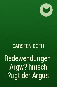 Carsten Both - Redewendungen: Argw?hnisch ?ugt der Argus