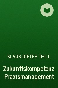 Klaus-Dieter Thill - Zukunftskompetenz Praxismanagement
