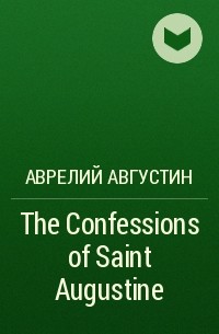 Аврелий Августин - The Confessions of Saint Augustine