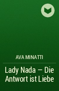 Ava Minatti - Lady Nada - Die Antwort ist Liebe