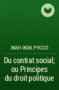 Жан-Жак Руссо - Du contrat social; ou Principes du droit politique