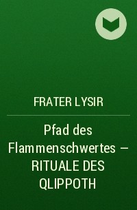 Frater LYSIR - Pfad des Flammenschwertes - RITUALE DES QLIPPOTH