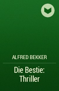 Alfred Bekker - Die Bestie: Thriller