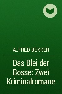 Alfred Bekker - Das Blei der Bosse: Zwei Kriminalromane