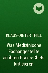 Klaus-Dieter Thill - Was Medizinische Fachangestellte an ihren Praxis-Chefs kritisieren