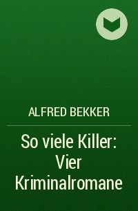 Alfred Bekker - So viele Killer: Vier Kriminalromane
