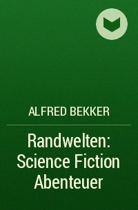 Alfred Bekker - Randwelten: Science Fiction Abenteuer