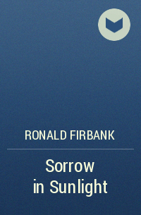 Рональд Фирбенк - Sorrow in Sunlight