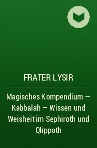 Frater LYSIR - Magisches Kompendium - Kabbalah - Wissen und Weisheit im Sephiroth und Qlippoth