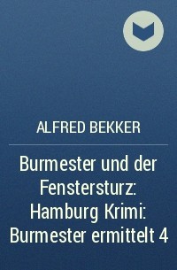 Alfred Bekker - Burmester und der Fenstersturz: Hamburg Krimi: Burmester ermittelt 4