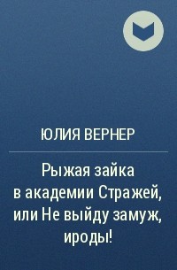 Юлия Вернер - Рыжая зайка в академии Стражей, или Не выйду замуж, ироды!