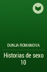 Dunja Romanova - Historias de sexo 10