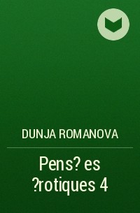 Dunja Romanova - Pens?es ?rotiques 4