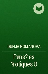 Dunja Romanova - Pens?es ?rotiques 8