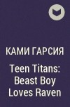 Ками Гарсия - Teen Titans: Beast Boy Loves Raven