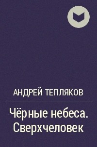 Андрей Тепляков - Чёрные небеса. Сверхчеловек