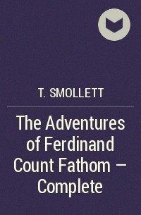 Тобайас Джордж Смоллетт - The Adventures of Ferdinand Count Fathom — Complete