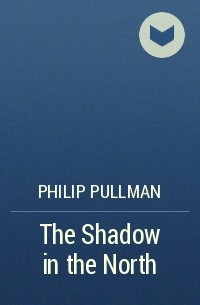 Philip Pullman - The Shadow in the North