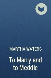 Martha Waters - To Marry and to Meddle