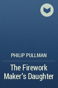 Philip Pullman - The Firework Maker's Daughter